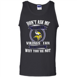 Don't Ask Me Why I'm A Minnesota Viking Fan Ask Yourself