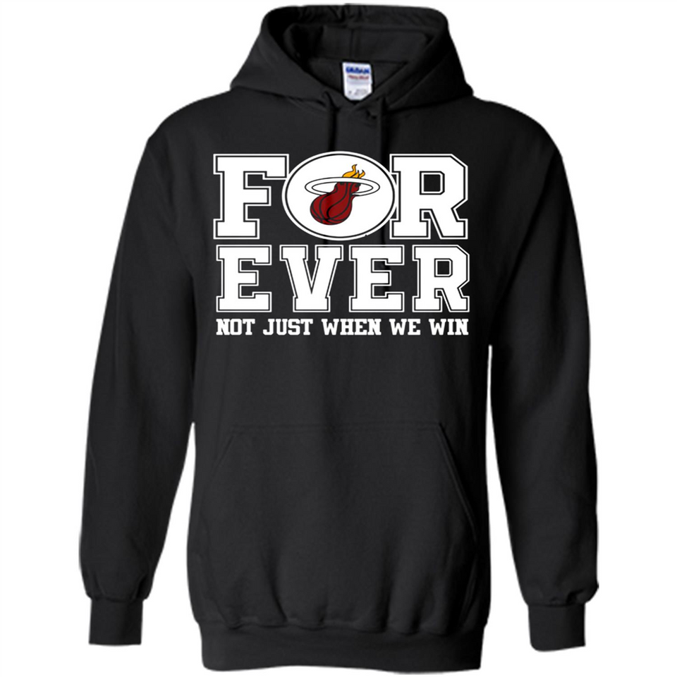 Miami Heat Forever For ever not just when we win - Hoodie