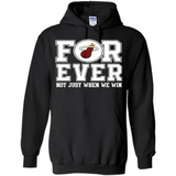 Miami Heat Forever For ever not just when we win - Hoodie