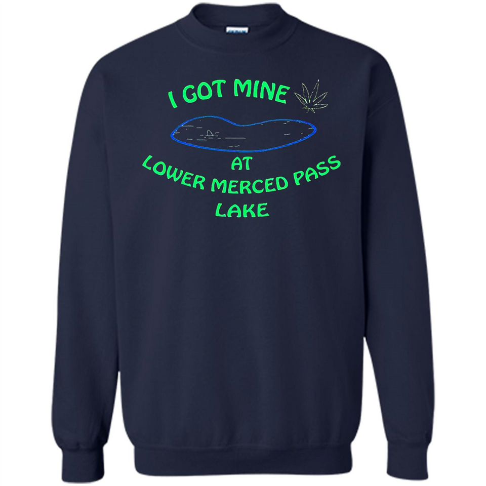 I Got Mine At Lower Merced Pass Lake - Sweatshirt