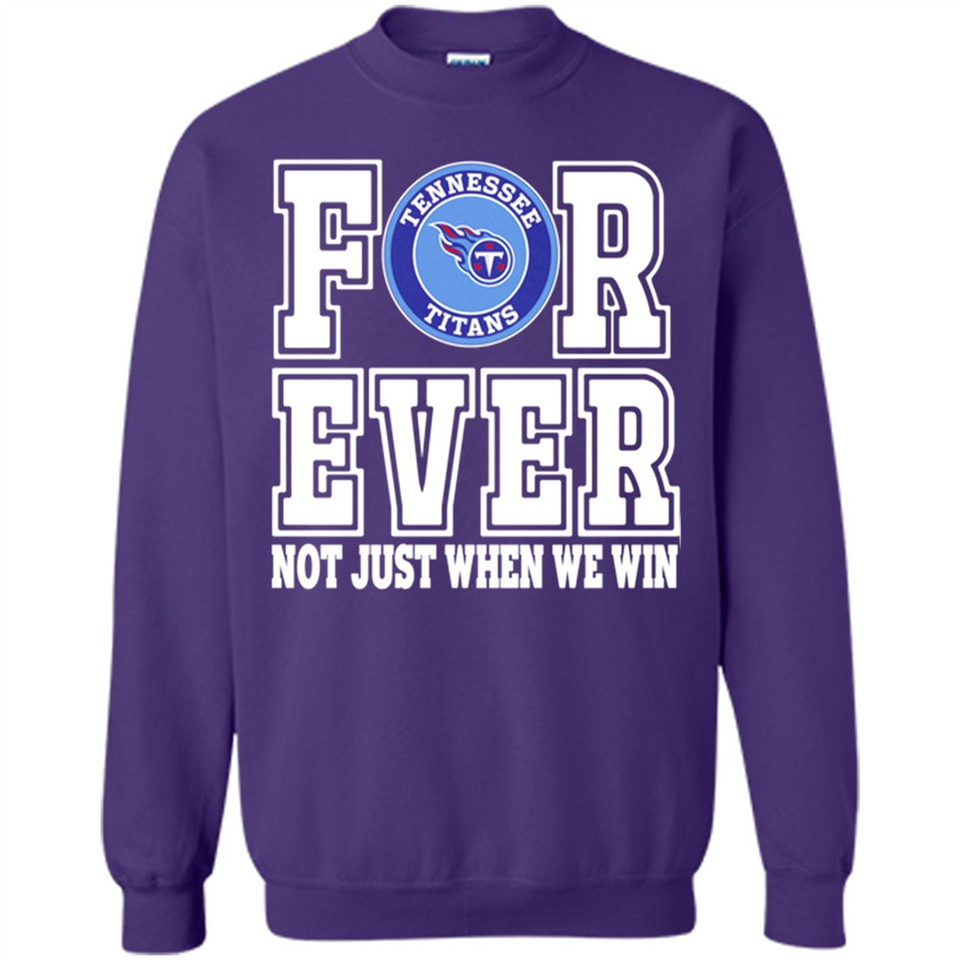 Tennessee Titans Forever For ever not just when we win - Sweatshirt