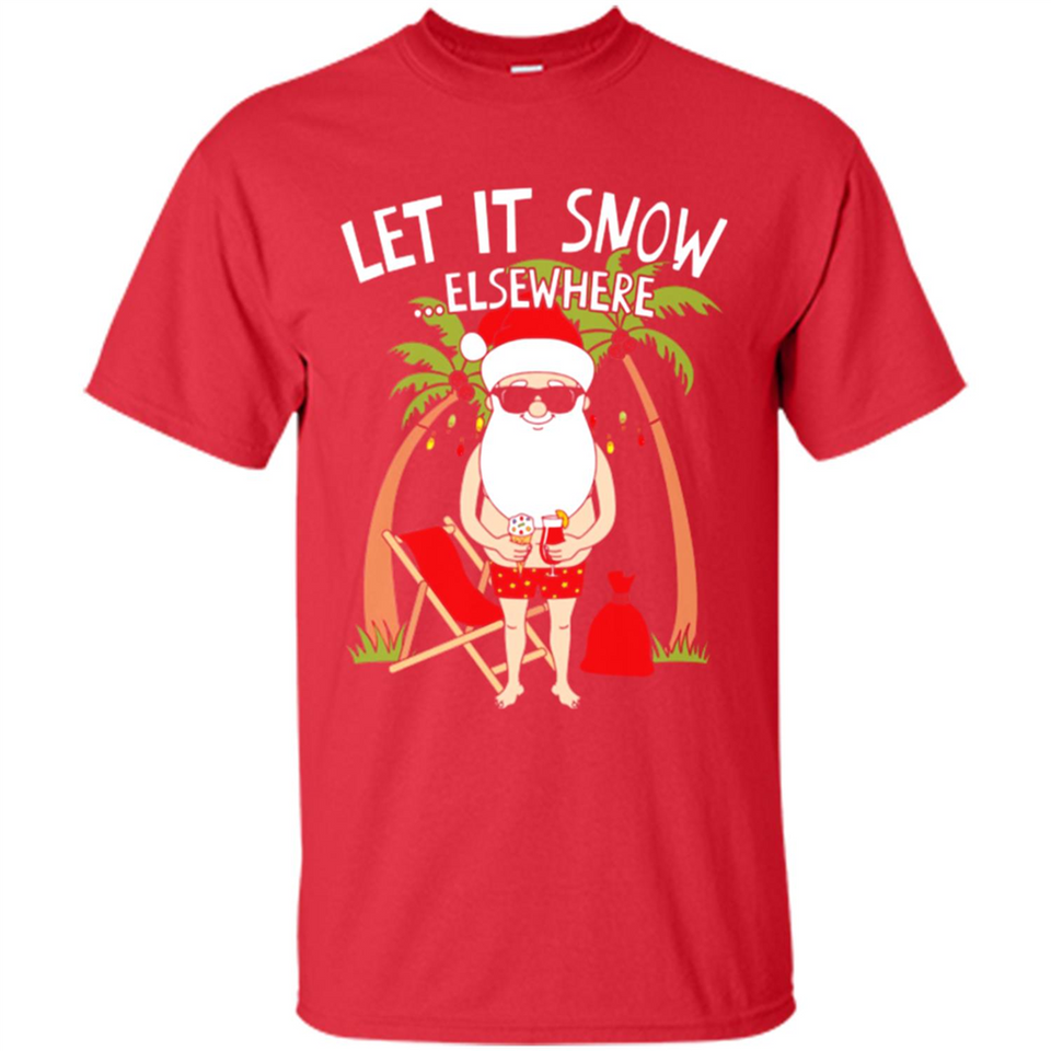 Let It Snow Elsewhere - Shirt