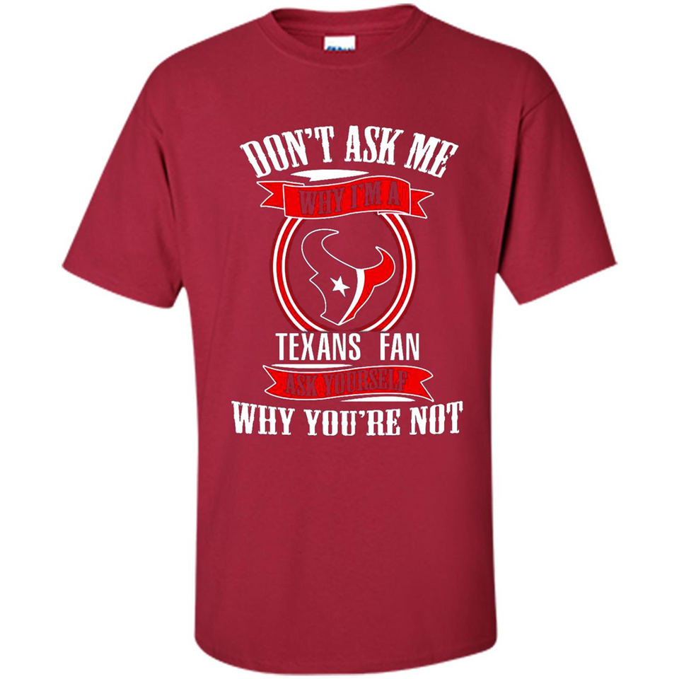 Don't Ask Me Why I'm A Houston Texans Fan Ask Yourself