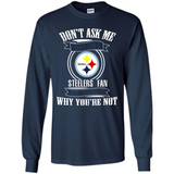 Don't Ask Me Why I'm A Pittsburgh Steelers Fan Ask Yourself