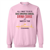 All I Want To Do Is Bake Christmas Cookies Drink Coffee And Watch The Hallmark Channel - Sweatshirt