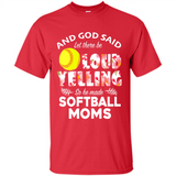 God Said let There Be Loud Yelling So He Made Softball Moms - Shirt