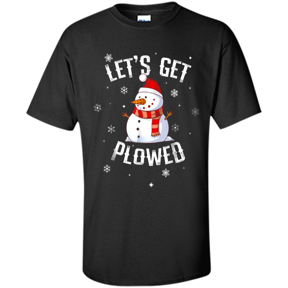 Let's Get Plowed Funny Christmas Snowman - Shirt