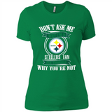 Don't Ask Me Why I'm A Pittsburgh Steelers Fan Ask Yourself