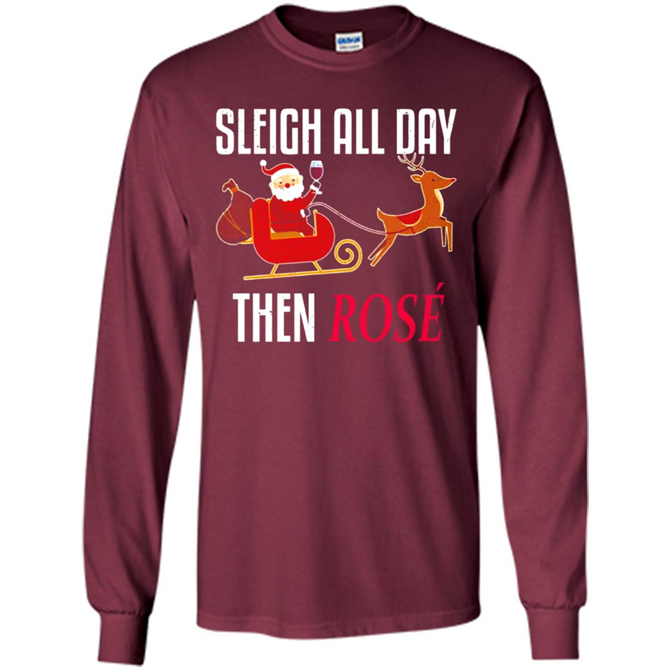 Sleigh All Day Then Rose Christmas Wine Gift - Long Sleeve T-Shirt