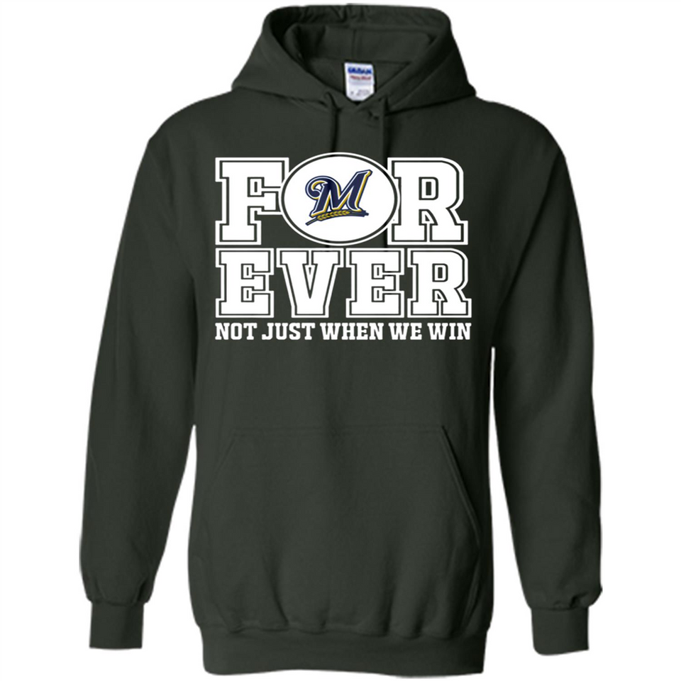 Milwaukee Brewers Forever For ever not just when we win - Hoodie