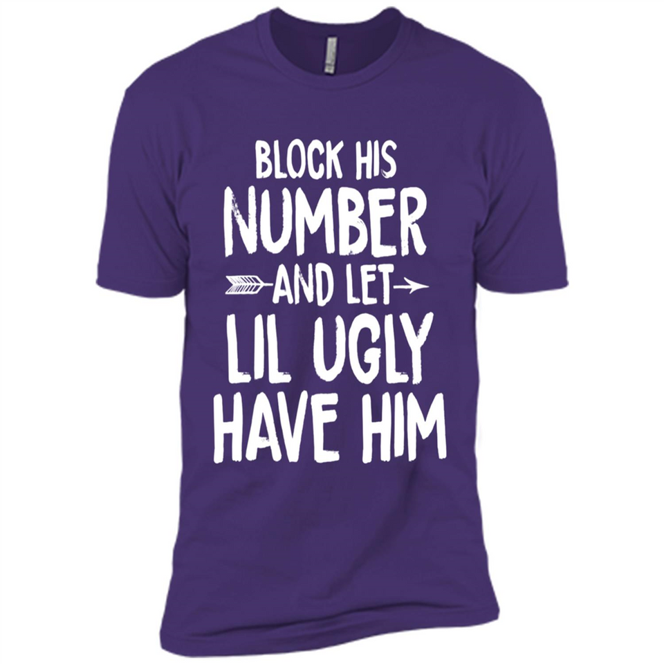 Block His Number and Let Lil Ugly have Him - Premium Short Sleeve T-Shirt