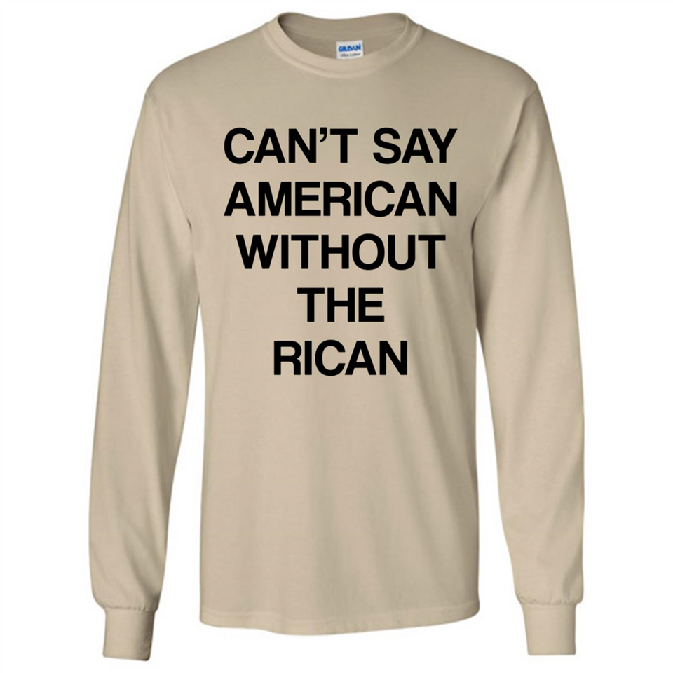 Can't Say American Without the Rican - Long Sleeve T-Shirt