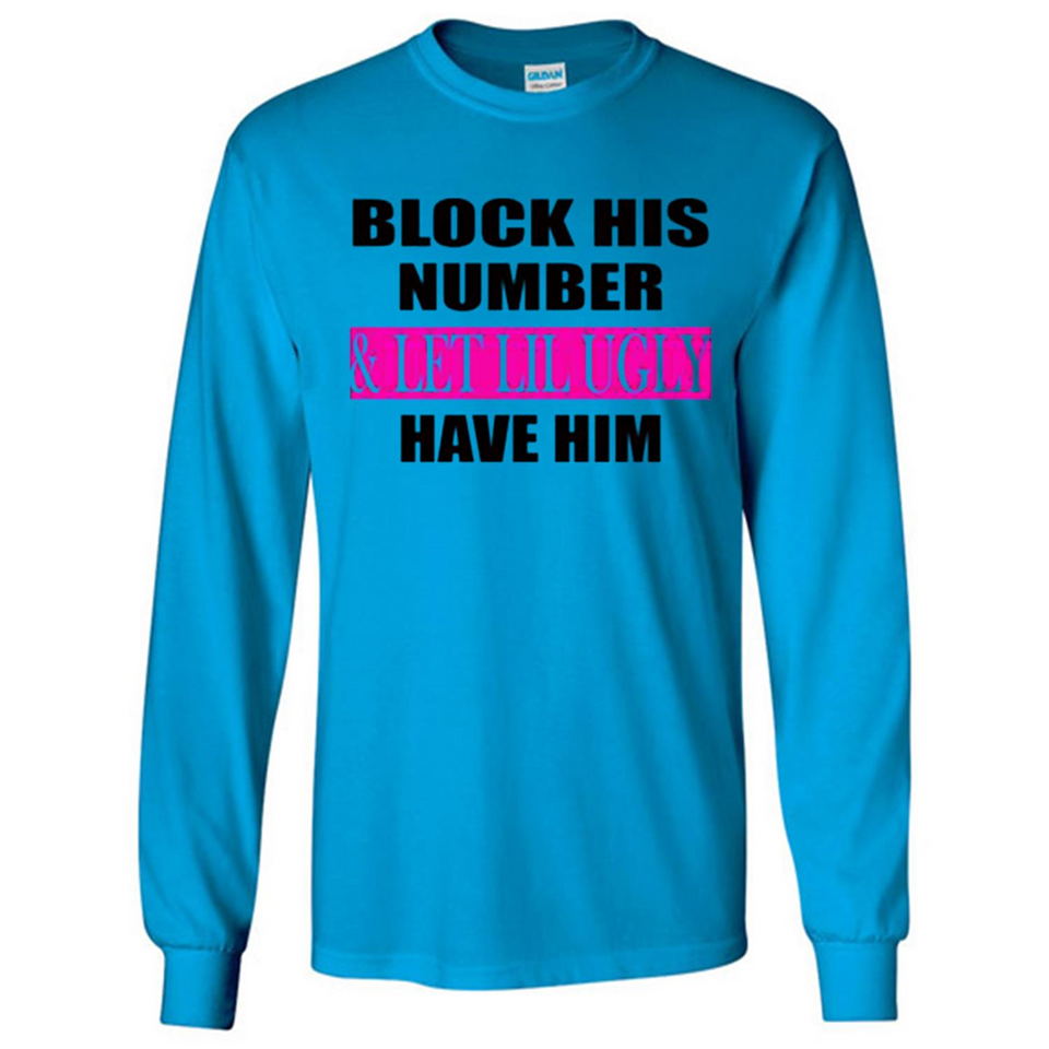 Block his number & let lil ugly have him - Long Sleeve T-Shirt