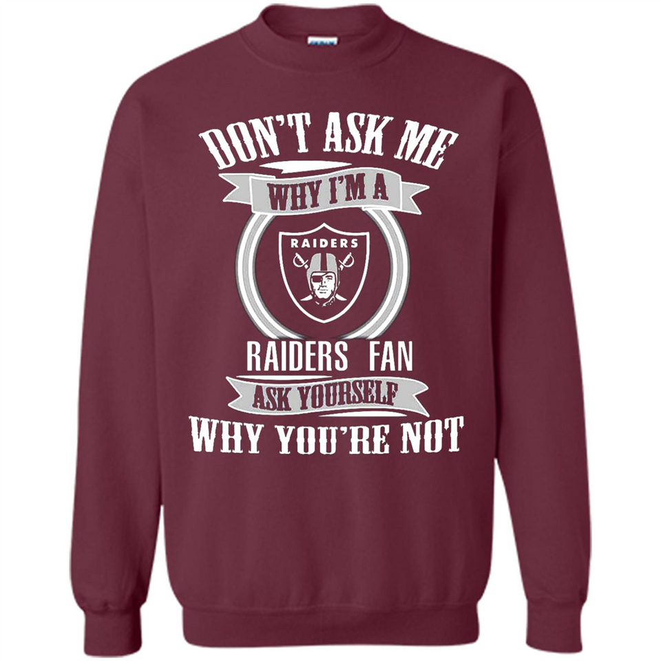 Don't Ask Me Why I'm A Oakland Raiders Fan Ask Yourself