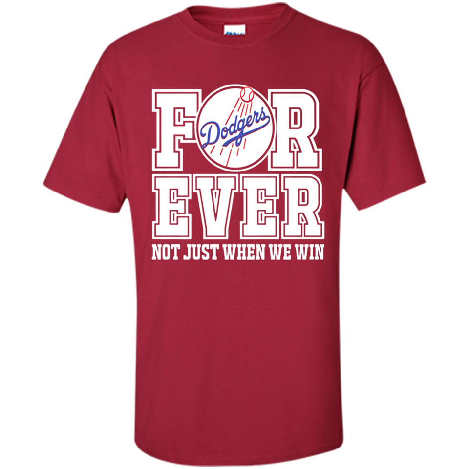 Los Angeles Dodgers Forever For ever not just when we win - Shirt