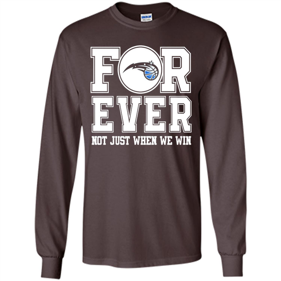 Orlando Magic Forever For ever not just when we win - Long Sleeve T-Shirt