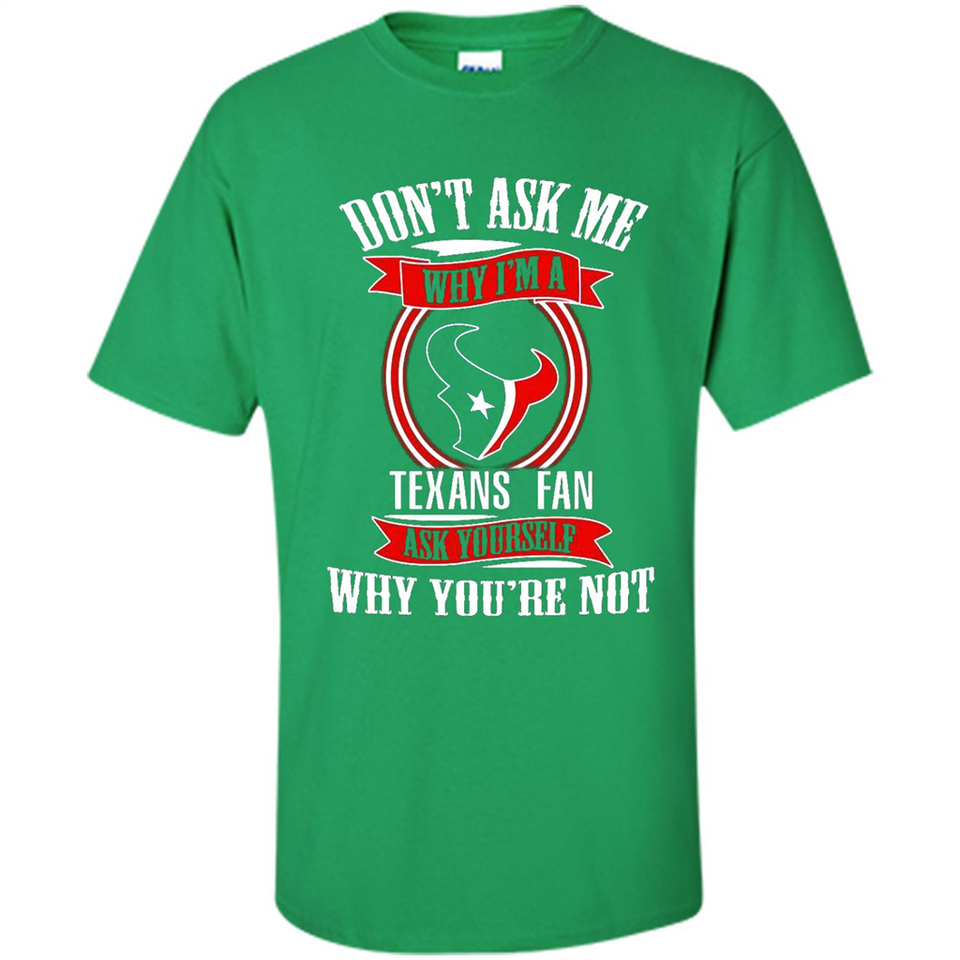 Don't Ask Me Why I'm A Houston Texans Fan Ask Yourself