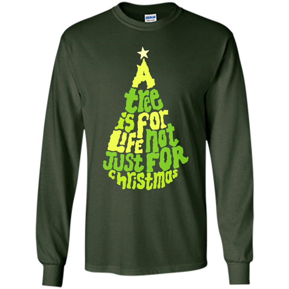 A Tree Is For Life Not Just For Christmas - Long Sleeve T-Shirt