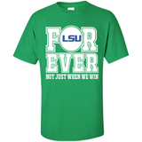 LSU Tigers Forever For ever not just when we win - Shirt