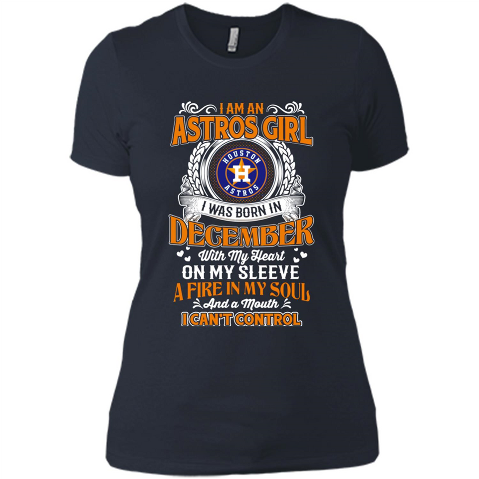I Am An Houston Astros Girl I Was Born In December With My Heart On My Sleeve A Fire In My Soul And A Mouth I Cant Control - Ladies' Boyfriend T-Shirt