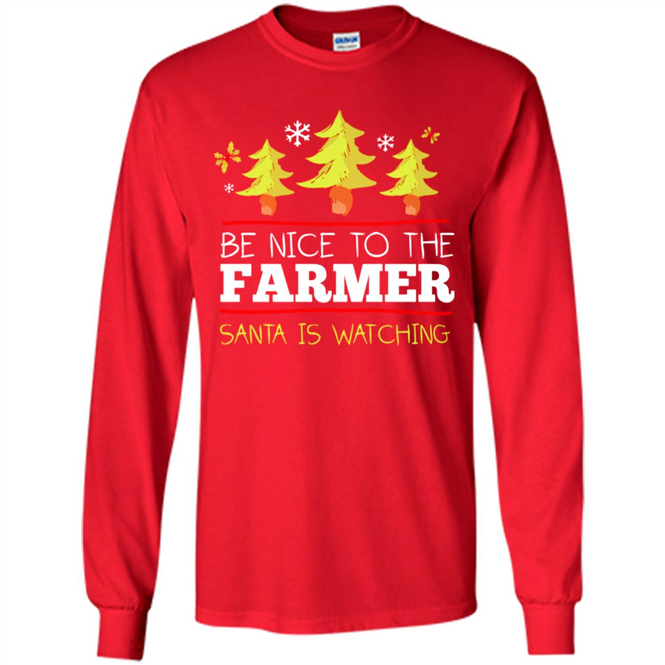 Be Nice to Farmer Santa Watching Christmas - Long Sleeve T-Shirt