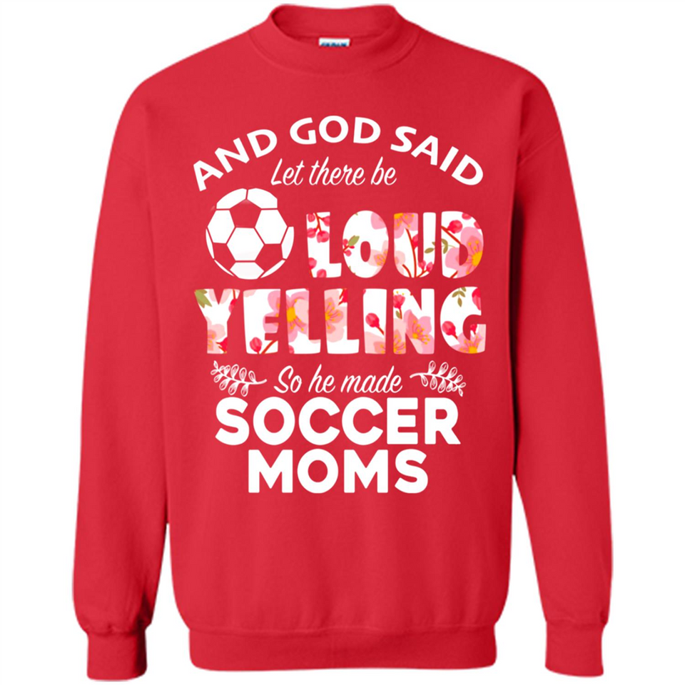 God Said let There Be Loud Yelling So He Made Soccer Moms - Sweatshirt