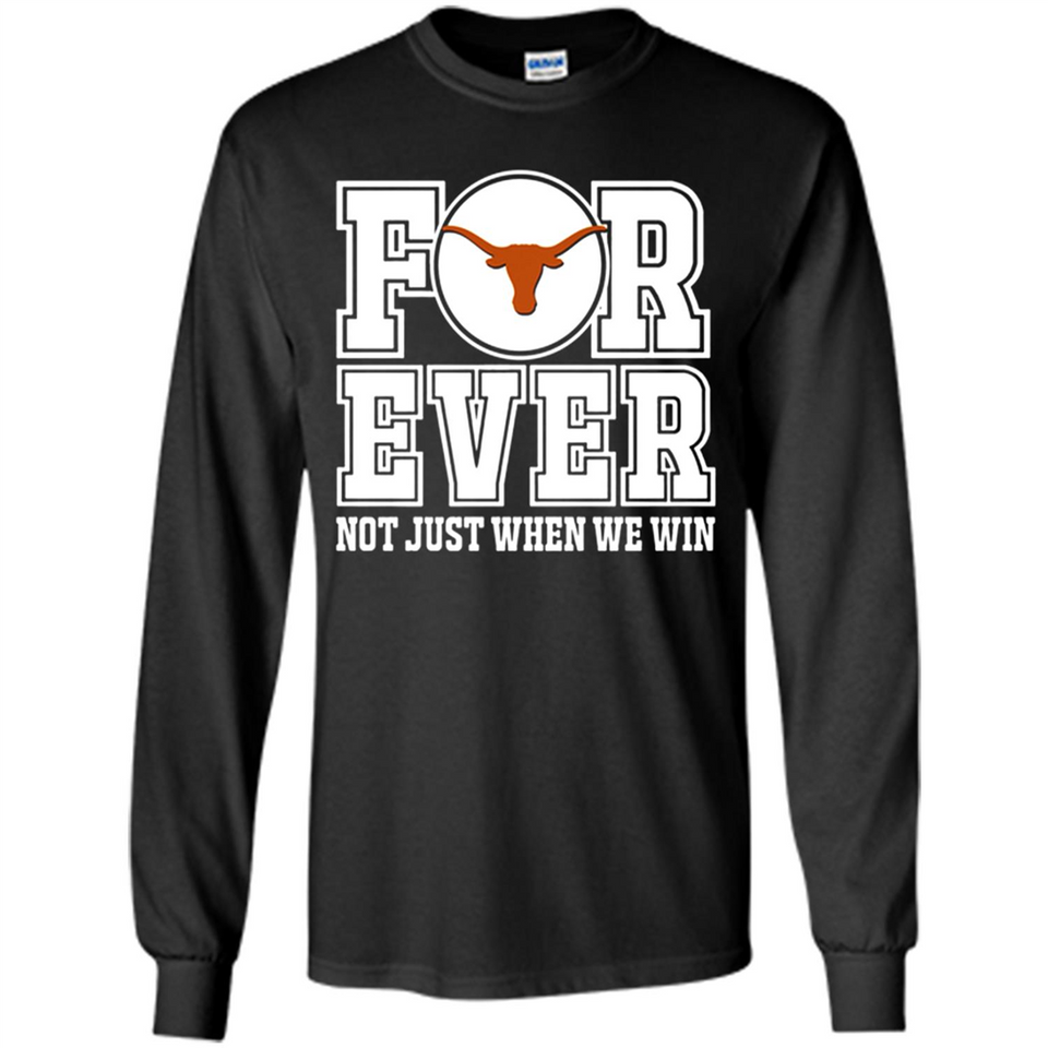 Texas Longhorns Forever For ever not just when we win - Long Sleeve T-Shirt