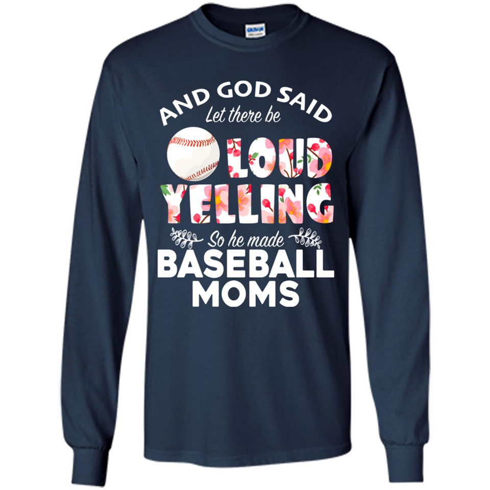 God Said let There Be Loud Yelling So He Made Baseball Moms - Long Sleeve T-Shirt