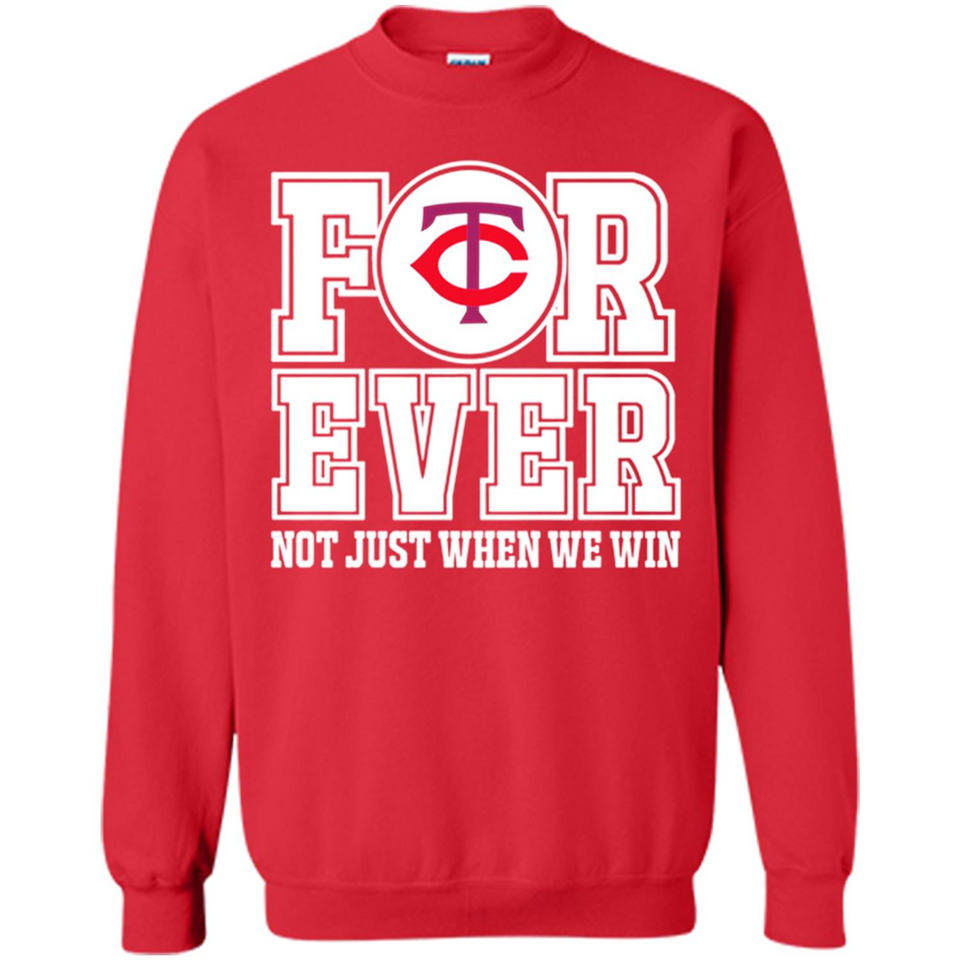 Minnesota Twins Forever For ever not just when we win - Sweatshirt