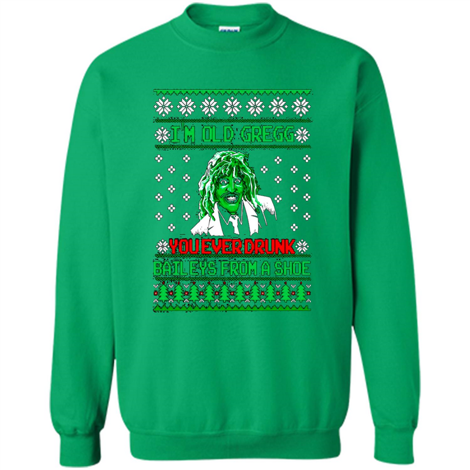 I'm old Gregg you ever drunk baileys from a shoe Christmas sweater PINGPONG