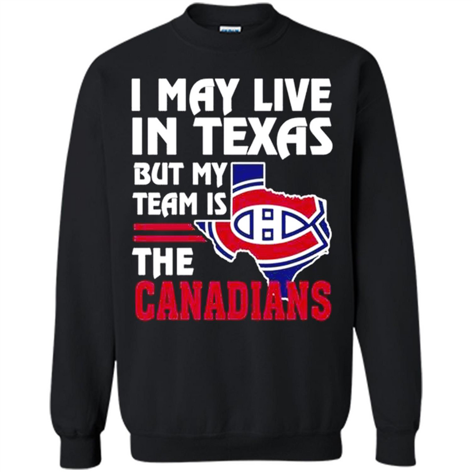 I May Live In Texas But My Team Is The Canadians - Sweatshirt