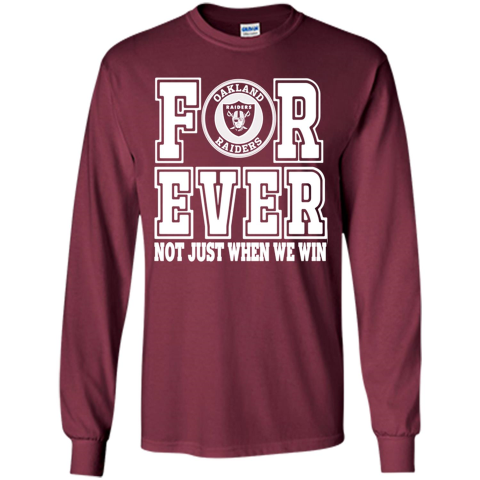 Oakland Raiders Forever For ever not just when we win - Long Sleeve T-Shirt