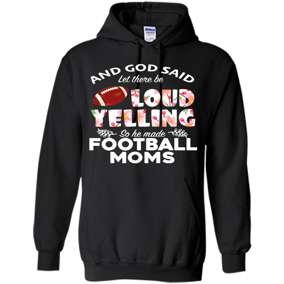 God Said let There Be Loud Yelling So He Made Football Moms - Hoodie