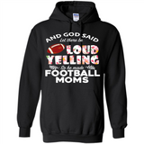 God Said let There Be Loud Yelling So He Made Football Moms - Hoodie