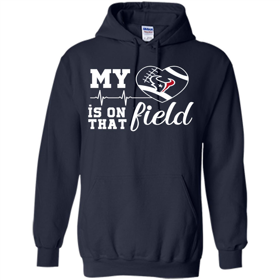 Houston Texans Football My Heart is on that Field - Hoodie