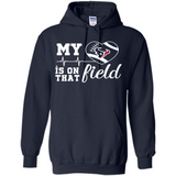 Houston Texans Football My Heart is on that Field - Hoodie