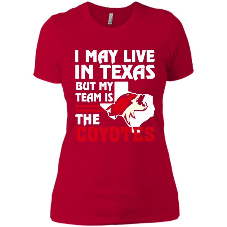 I May Live In Texas But My Team Is The Coyotes - Ladies' Boyfriend T-Shirt