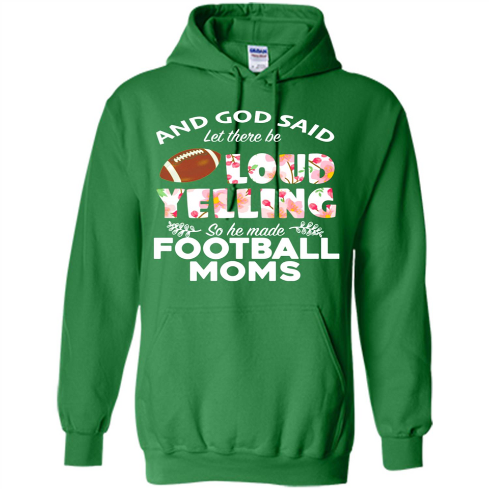 God Said let There Be Loud Yelling So He Made Football Moms - Hoodie