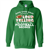 God Said let There Be Loud Yelling So He Made Football Moms - Hoodie
