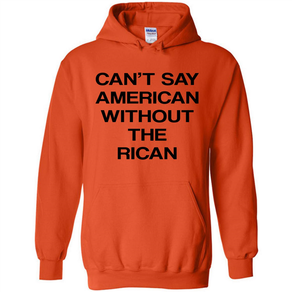 Can't Say American Without the Rican - Hoodie