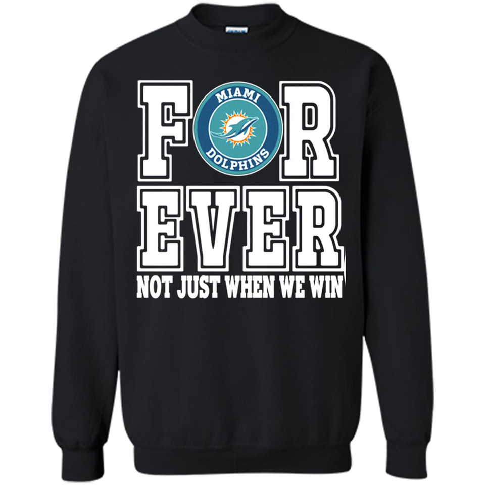 Miami Dolphins Forever For ever not just when we win - Sweatshirt