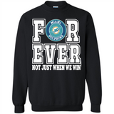 Miami Dolphins Forever For ever not just when we win - Sweatshirt