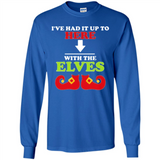 Ive Had It Up To Here With The Elves - Long Sleeve T-Shirt