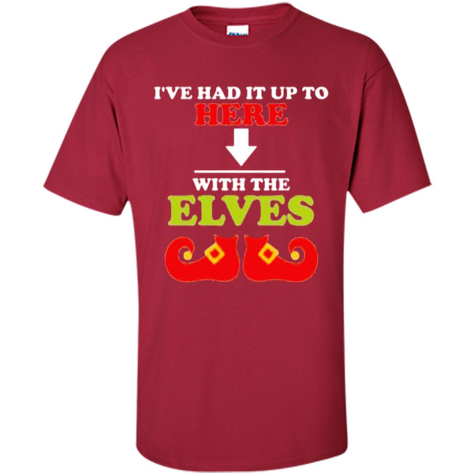 Ive Had It Up To Here With The Elves - Shirt
