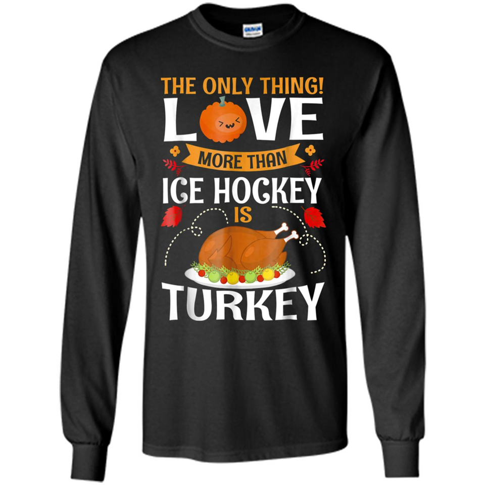 The Only Thing I Love More Than Ice Hockey Is Turkey - Long Sleeve T-Shirt