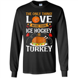 The Only Thing I Love More Than Ice Hockey Is Turkey - Long Sleeve T-Shirt