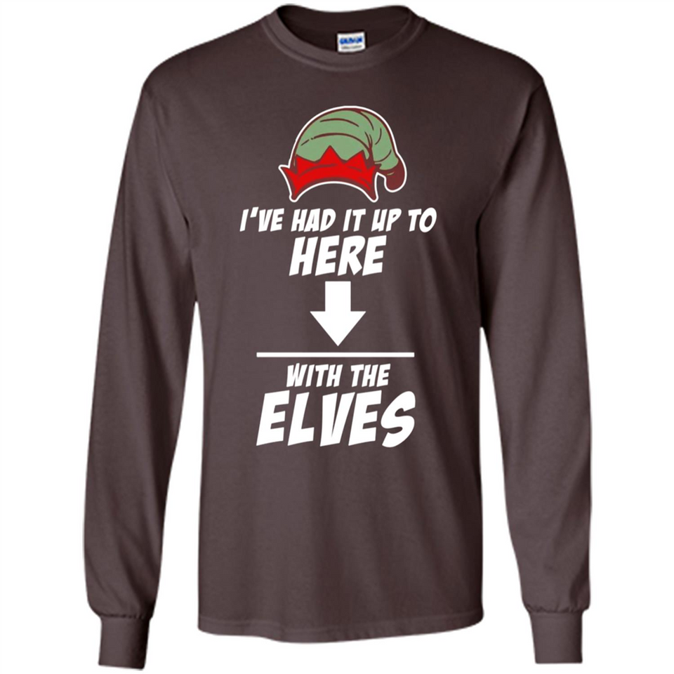Ive Had It Up To Here With The Elves 1 - Long Sleeve T-Shirt