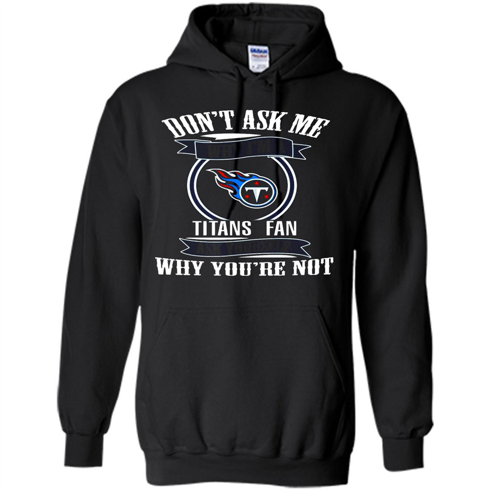 Don't Ask Me Why I'm A Tennessee Titans Fan Ask Yourself