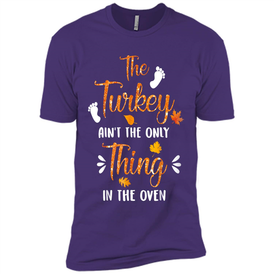 The Turkey Ain’t the Only Thing in the Oven Turkey Day - Premium Short Sleeve T-Shirt