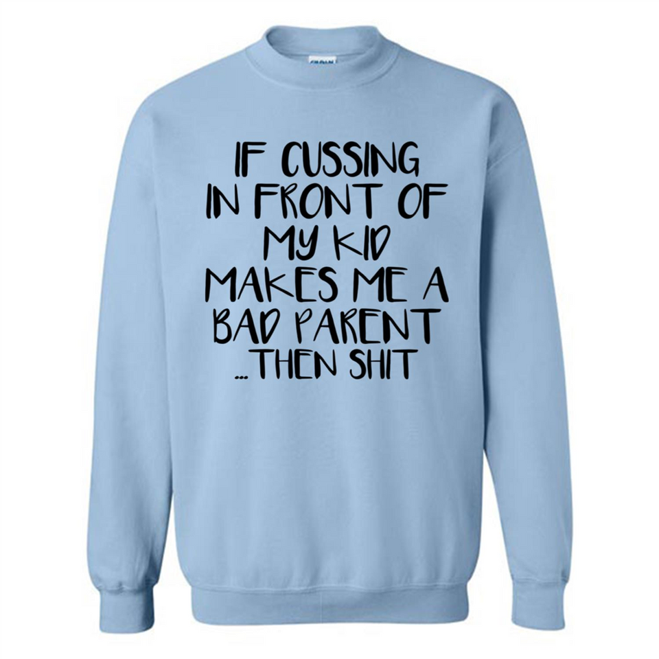 If cussing In front of my kids makes me a bad Parent then shit - Sweatshirt